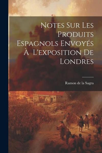 Notes Sur Les Produits Espagnols Envoyés À L’exposition de Londres