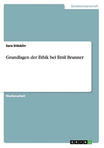 Grundlagen der Ethik bei Emil Brunner