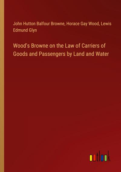 Wood’s Browne on the Law of Carriers of Goods and Passengers by Land and Water