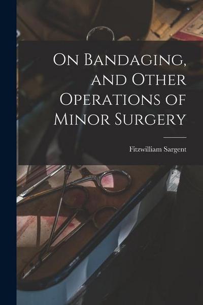 On Bandaging, and Other Operations of Minor Surgery