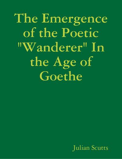 The Emergence of the Poetic "Wanderer" In the Age of Goethe