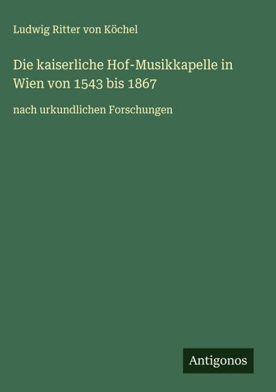 Die kaiserliche Hof-Musikkapelle in Wien von 1543 bis 1867
