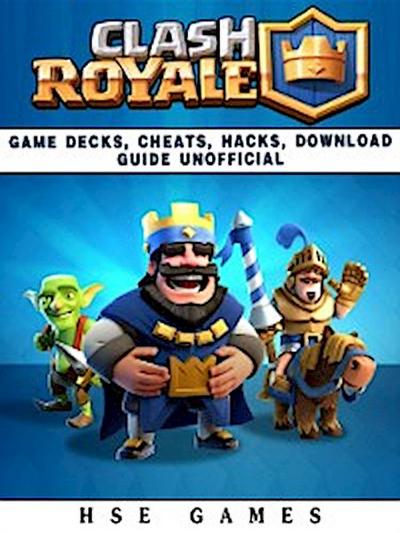 Clash Royale Game Decks, Cheats, Hacks, Download Guide Unofficial