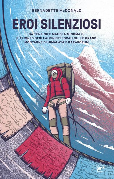 Eroi silenziosi. Da Tenzing e Mahdi a Minima G, il trionfo degli alpinisti locali sulle grandi montagne di Himalaya e Karakorum