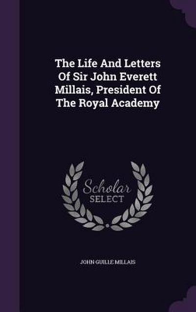 The Life And Letters Of Sir John Everett Millais, President Of The Royal Academy