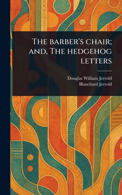 The Barber’s Chair; and, The Hedgehog Letters