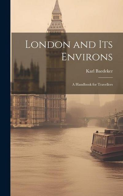London and Its Environs: A Handbook for Travellers