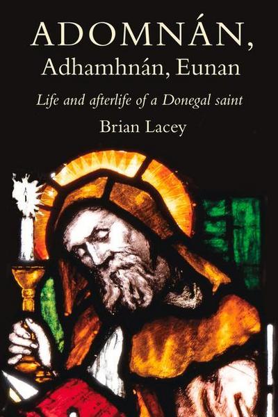 Adomnán, Adhamhnán, Eunan: Life and Afterlife of a Donegal Saint