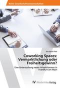 Coworking Spaces: Vermarktlichung oder Freiheitsgewinn?