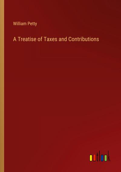 A Treatise of Taxes and Contributions