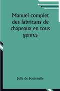 Manuel complet des fabricans de chapeaux en tous genres