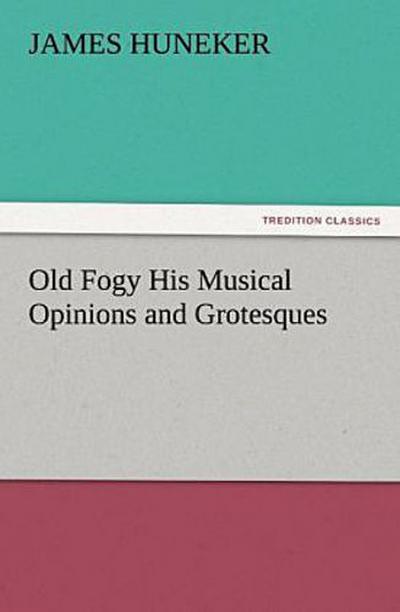 Old Fogy His Musical Opinions and Grotesques