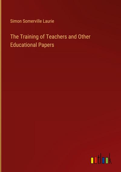 The Training of Teachers and Other Educational Papers