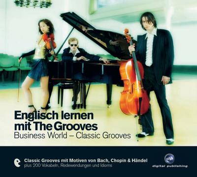 Englisch lernen mit The Grooves: Business World - Classic Grooves.Classic Grooves mit Motiven von Bach, Chopin & Händel / Audio-CD mit Booklet (The Grooves digital publishing)