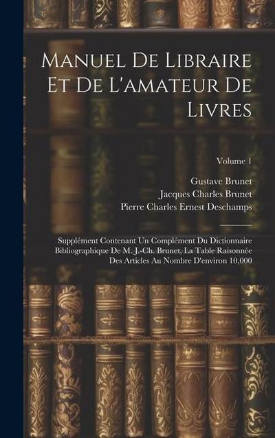Manuel de libraire et de l’amateur de livres: Supplément contenant un complément du Dictionnaire bibliographique de M. J.-Ch. Brunet, La table raisonn