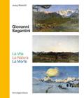 Giovanni Segantini. La Vita - La Natura - La Morte
