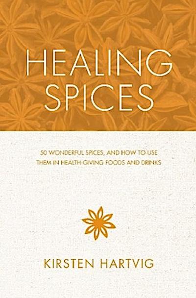 Healing Spices: 50 Wonderful Spices, and How to Use Them in Healthgiving Foods and Drinks