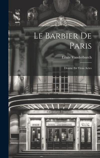 Le Barbier De Paris: Drame En Trois Actes