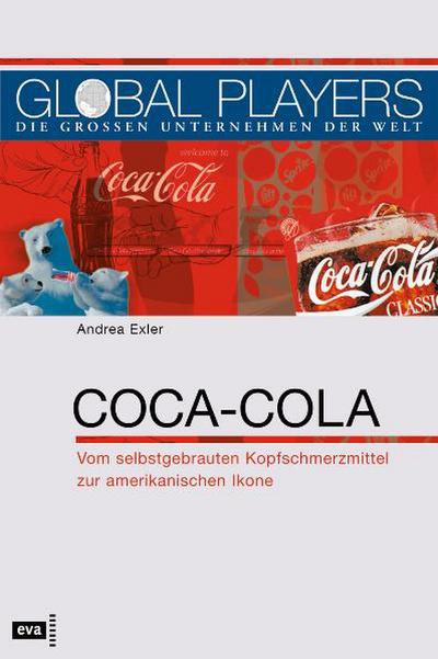 Coca-Cola. Vom selbstgebrauten Aufputschmittel zur amerikanischen Ikone