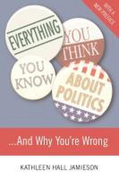 Everything You Think You Know about Politics and Why You’re Wrong