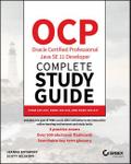 OCP Oracle Certified Professional Java SE 11 Developer Complete Study Guide: Exam 1Z0-815, Exam 1Z0-816, and Exam 1Z0-817