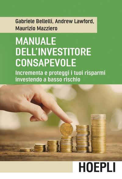 Manuale dell’investitore consapevole. Incrementa e proteggi i tuoi risparmi investendo a basso rischio