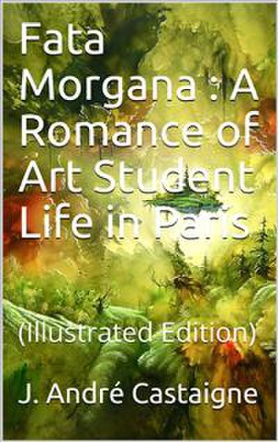 Fata Morgana / A Romance of Art Student Life in Paris