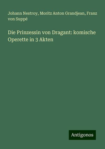 Nestroy, J: Prinzessin von Dragant: komische Operette in 3 A