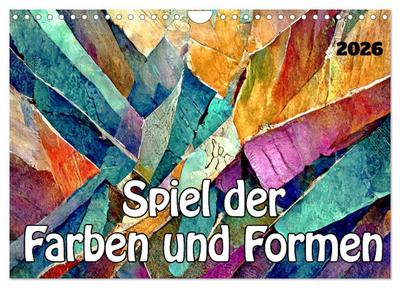 Spiel der Farben und Formen (Wandkalender 2026 DIN A4 quer), CALVENDO Monatskalender