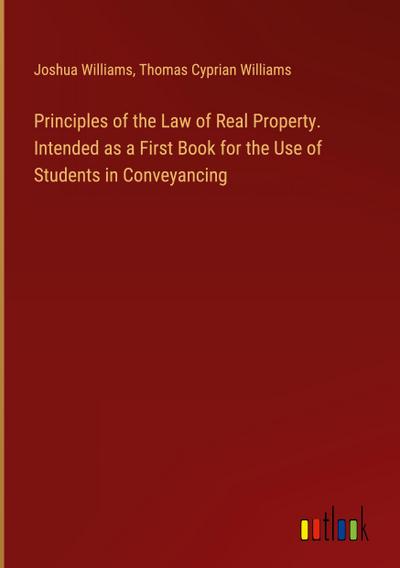 Principles of the Law of Real Property. Intended as a First Book for the Use of Students in Conveyancing