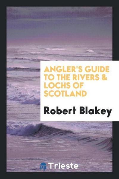 Angler’s Guide to the Rivers & Lochs of Scotland
