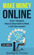 Make Money Online: Fiverr: Complete Step-by Step Guide to Make a Full Time Income