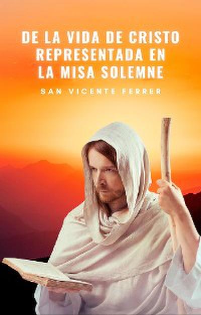 De la vida de Cristo representada en la misa solemne