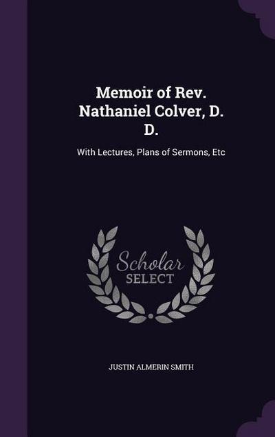 Memoir of Rev. Nathaniel Colver, D. D.: With Lectures, Plans of Sermons, Etc
