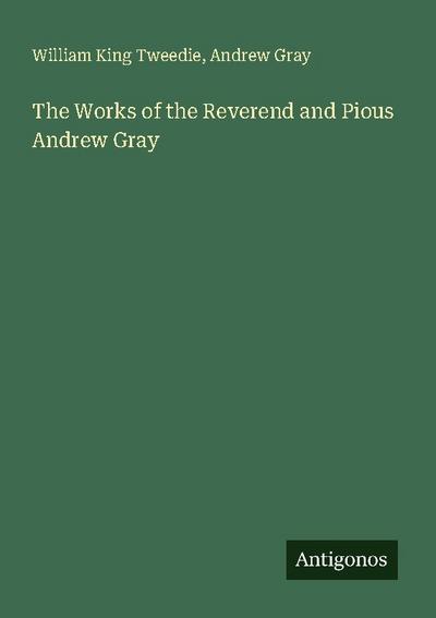 The Works of the Reverend and Pious Andrew Gray