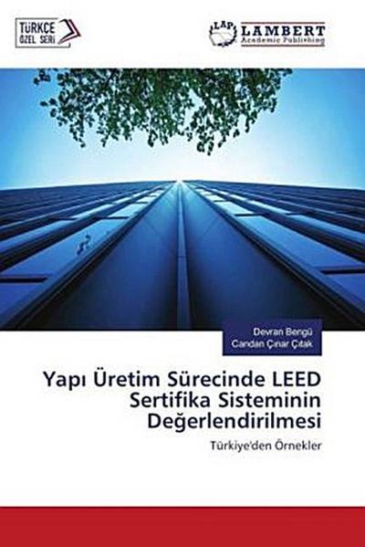 Yap¿ Üretim Sürecinde LEED Sertifika Sisteminin De¿erlendirilmesi