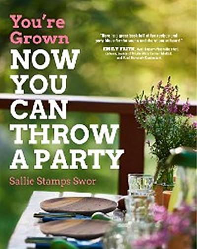 You’re Grown-NOW YOU CAN THROW A PARTY