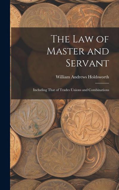 The Law of Master and Servant: Including That of Trades Unions and Combinations