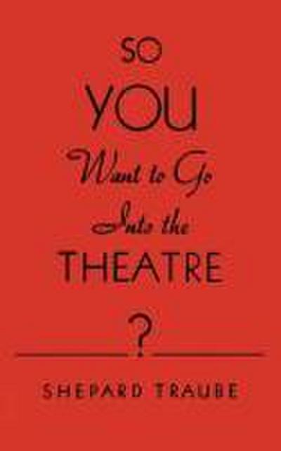 So You Want to Go Into the Theatre?