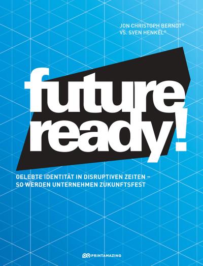 Future-ready!: Gelebte Identität in disruptiven Zeiten - so werden Unternehmen zukunftsfest