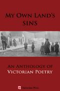 My Own Land’s Sins: An Anthology of Victorian Poetry