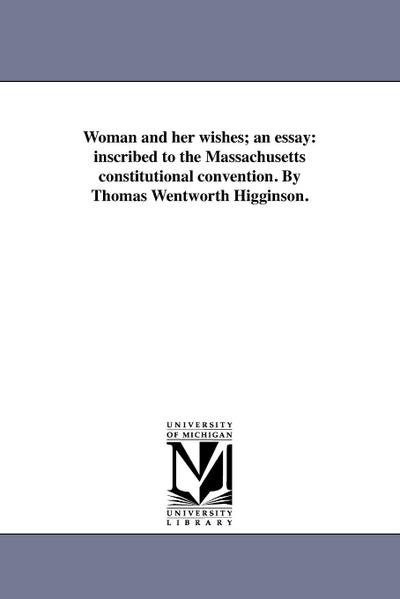 Higginson, T: Woman and her wishes; an essay