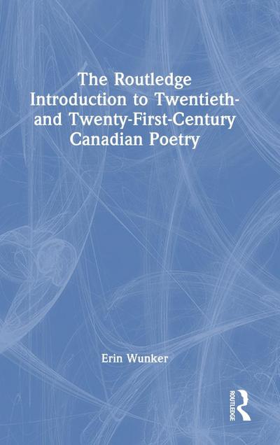 The Routledge Introduction to Twentieth- and Twenty-First-Century Canadian Poetry