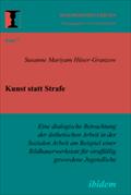 Kunst statt Strafe. Eine dialogische Betrachtung der ästhetischen Arbeit in der Sozialen Arbeit am Beispiel einer Bildhauerwerkstatt für straffällig gewordene Jugendliche