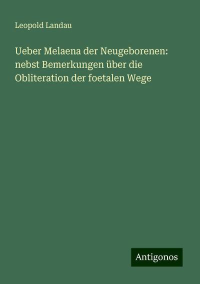 Ueber Melaena der Neugeborenen: nebst Bemerkungen über die Obliteration der foetalen Wege