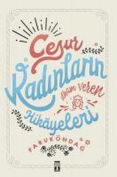 Cesur Kadinlarin Ilham Veren Hikayeleri