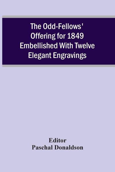 The Odd-Fellows’ Offering For 1849 Embellished With Twelve Elegant Engravings