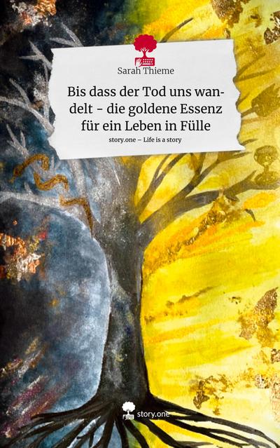 Bis dass der Tod uns wandelt - die goldene Essenz für ein Leben in Fülle. Life is a Story - story.one