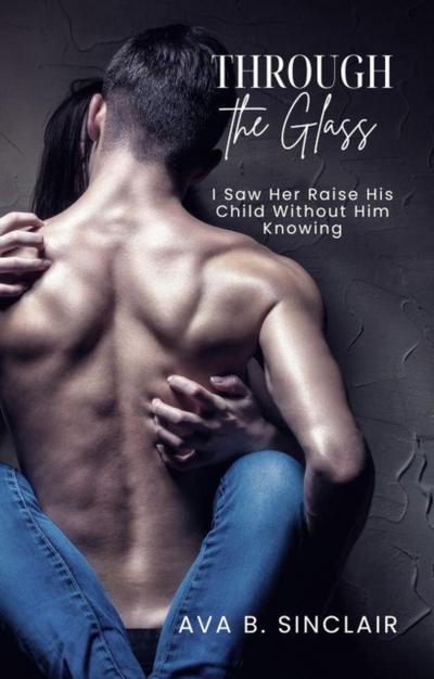 Through the Glass:  I Saw Her Raise His Child Without Him Knowing