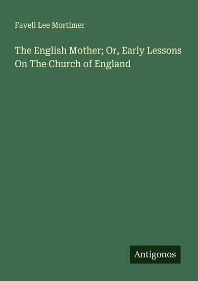 The English Mother; Or, Early Lessons On The Church of England